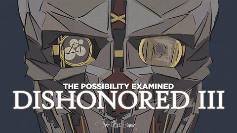 DISHONORED 3|THE POSSIBILITIES EXAMINED