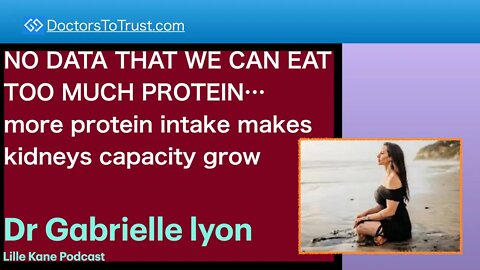DR GABRIELLE LYON 2 | NO DATA THAT WE CAN EAT TOO MUCH PROTEIN…protein intake-kidneys capacity grow