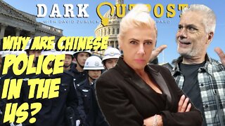 Dark Outpost 10.05.2022 Why Are Chinese Police In The US?