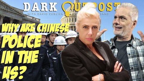 Dark Outpost 10.05.2022 Why Are Chinese Police In The US?