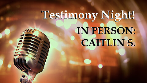 Testimony night - Caitlin S. (06 17 2024)