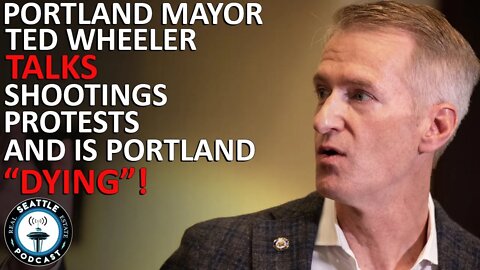 Portland Mayor Ted Wheeler Talks Violence, Protests & Whether City is ‘Dying’ | Seattle RE Podcast