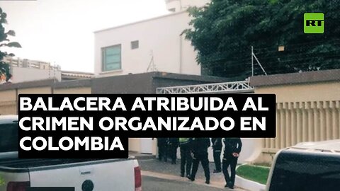 Balacera atribuida al crimen organizado en Colombia
