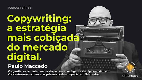 Paulo Maccedo | Copywriting: a estratégia mais cobiçada do mercado digital | Urban Podcast #38
