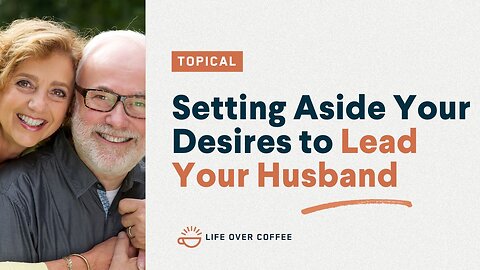 Setting Aside Your Desires to Lead Your Husband