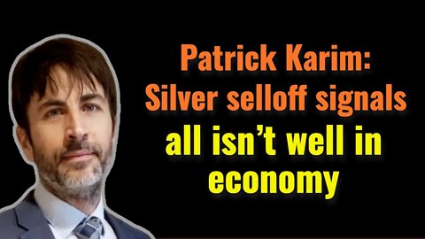 Patrick Karim: Silver selloff signals all isn’t well in economy