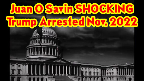 Juan O Savin SHOCKING: Trump Arrested Nov. 2022