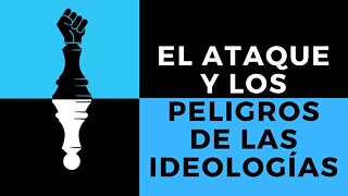 El ataque y los peligros de las ideologías