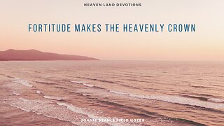 Heaven Land Devotions - Fortitude Makes The Heavenly Crown