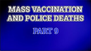 MASS VACCINATION AND POLICE DEATHS PART 9