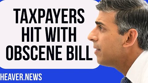 UK Taxpayers SCREWED With Obscene Bill