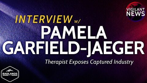 Vigilant News Interviews: Pamela Garfield-Jaeger, Therapist Exposes Captured Industry - 3:00 PM ET