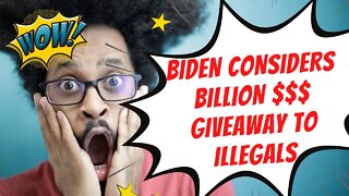Biden Considers Billion Dollar Giveaway to Illegals