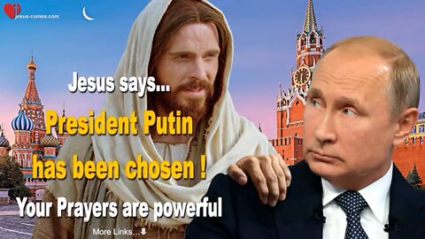 Jesus Says.. President Putin Has Been Chosen For Such A Time! & Your Prayers ARE WORKING!