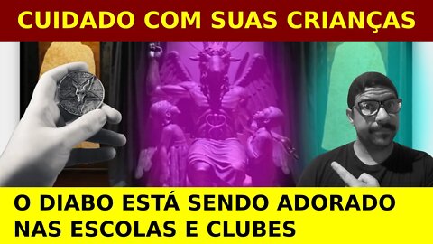 CUIDADO COM SUAS CRIANÇAS - O diabo está sendo adorado nas escolas e clubes