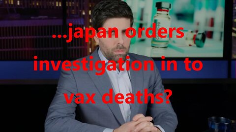 ...japan orders investigation in to vax deaths?