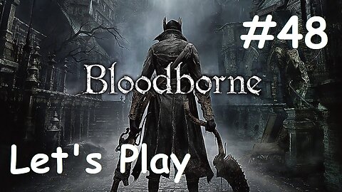 [Blind] Let's Play Bloodborne - Part 48