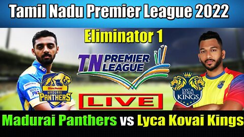Madurai Panthers vs Lyca Kovai Kings , Eliminator 1 Live , TNPL 2022 LIVE SCORE , LKK VS MP LIVE
