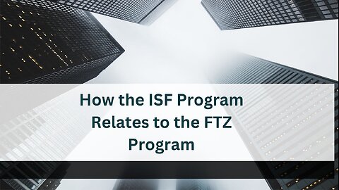 How the ISF Program Relate to the FTZ Program (and Why it Matters)