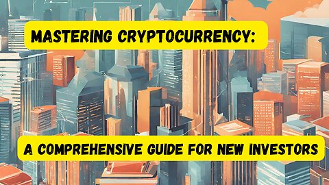 Mastering Cryptocurrency: A Comprehensive Guide for New Investors