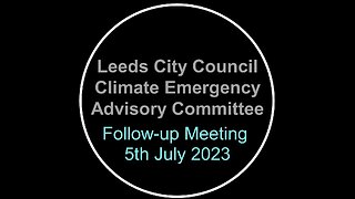 Leeds City Council Climate Emergency Advisory Committee Zoom Meeting 5th July 2023