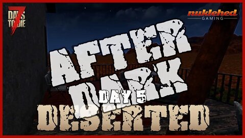 Deserted: Day 5 After Dark | 7 Days to Die Gaming Series