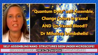 “Quantum Dots” self-Assemble, Change Colors in Vaxed AND Un-Vaxed Blood!? Dr Mihalcea bombshells!