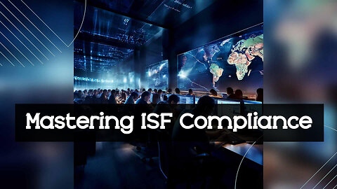 Navigating ISF: The Vital Need for Up-to-Date Trade Compliance Understanding
