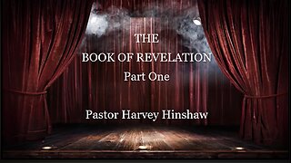 THE BOOK OF REVELATION - PART ONE - Pastor Harvey Hinshaw