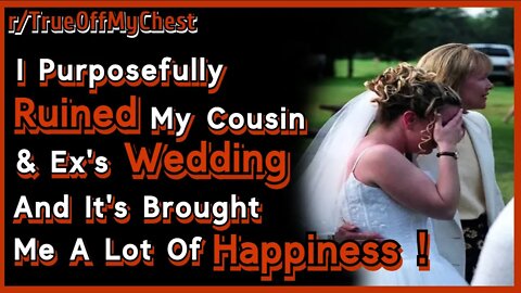 I Purposely Ruined Cousin and Ex's Wedding & It Brought me A lot of Happiness | r/TrueOfMyChest