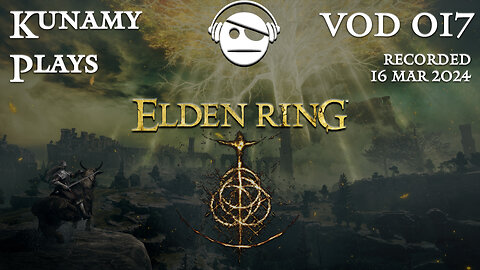 Elden Ring | Ep. 017 VOD | 16 MAR 2024 | Kunamy Plays
