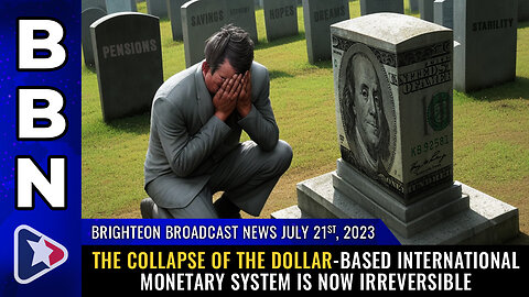 BBN, July 21, 2023 - The COLLAPSE of the dollar-based international monetary system...