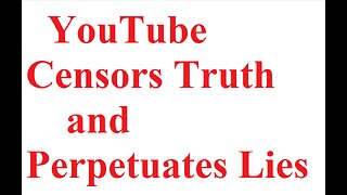 YouTube Censors the Truth and Perpetuates Lies