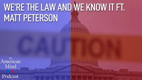 We’re the Law and We Know It ft. Matt Peterson | The Roundtable Ep. 134 by The American Mind