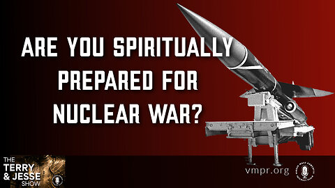 10 Nov 22, T&J: Are You Spiritually Prepared for Nuclear War?