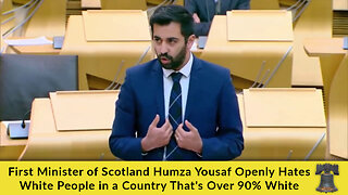 First Minister of Scotland Humza Yousaf Openly Hates White People in a Country That's Over 90% White