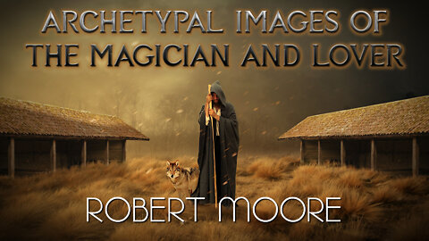 Archetypal Images of the Magician and Lover - Robert Moore full lecture, Jungian Mature Masculine