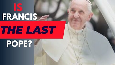 Is Francis the Last Pope? Prophecy of the Popes