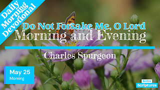 May 25 Morning Devotional | Do Not Forsake Me, O Lord | Morning and Evening by Charles Spurgeon