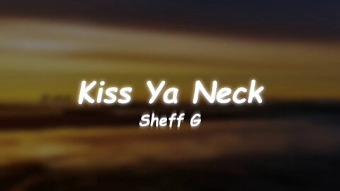 Sheff G - Kiss Ya Neck (Lyrics) 🎵