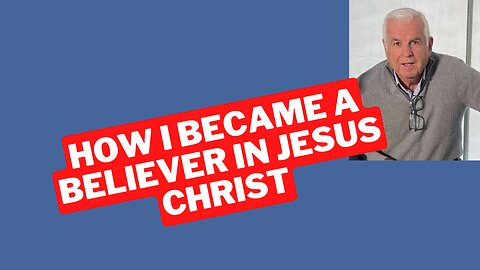 How I Became A Believer in Jesus Christ