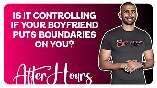 F&F After Hours: Is It Controlling If Your Boyfriend Puts Boundaries On You?