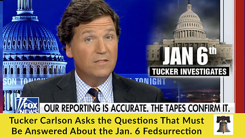 Tucker Carlson Asks the Questions That Must Be Answered About the Jan. 6 Fedsurrection