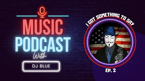 I Got Something To Say | DJ Blue's Music Podcast Ep.2