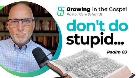 Don't Do Stupid... | Psalm 83 | Cary Schmidt