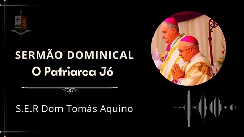 Sermão do XV Domingo depois de Pentecostes - O Patriarca Jó, por S.E.R. Dom Tomás de Aquino