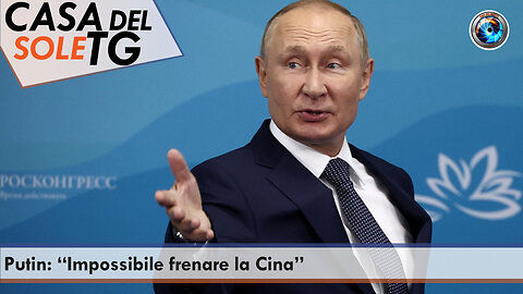 CasaDelSoleTG 12.09.23 Putin: “Impossibile frenare la Cina”