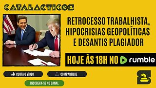 #100 Retrocesso Trabalhista, Hipocrisias Geopolíticas E DeSantis Plagiador