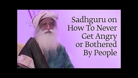 Sadhguru on How To Never Get Angry or Bothered By People