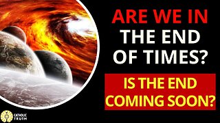 Are we in the End of Times?- Is the End Coming Soon?